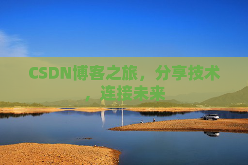 CSDN博客之旅，分享技术，连接未来